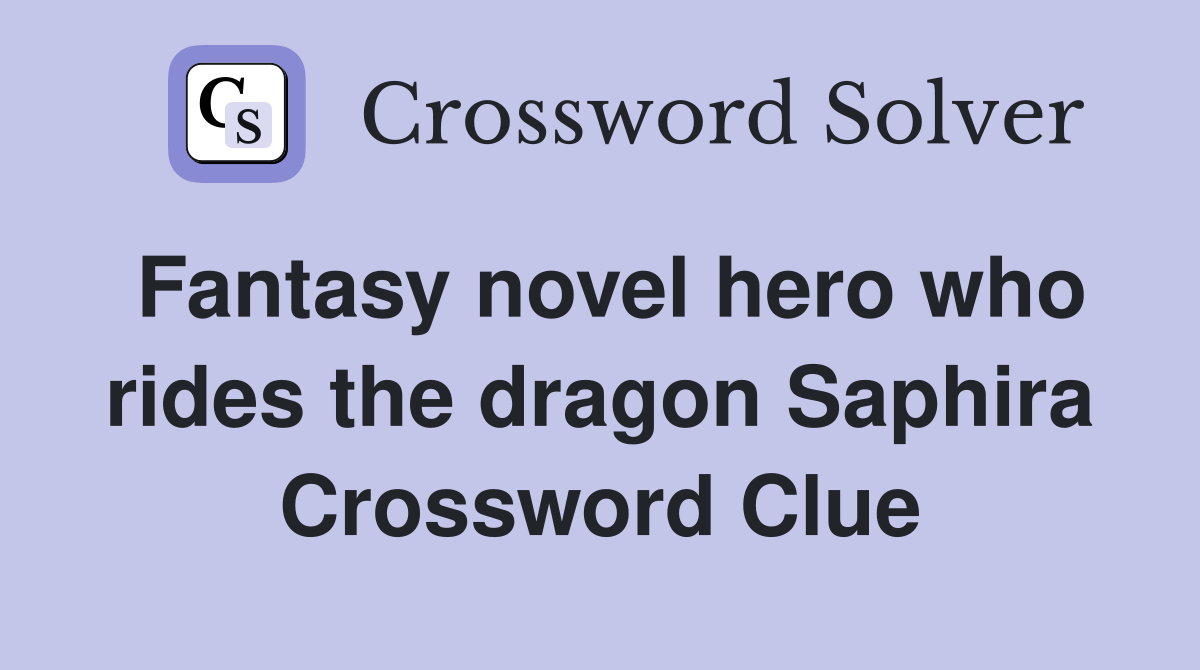 Fantasy novel hero who rides the dragon Saphira Crossword Clue
