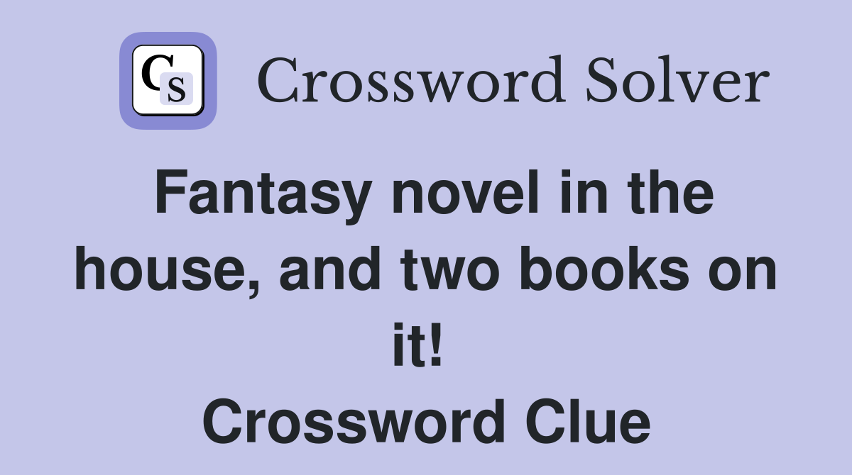 Fantasy novel in the house, and two books on it!  Crossword Clue