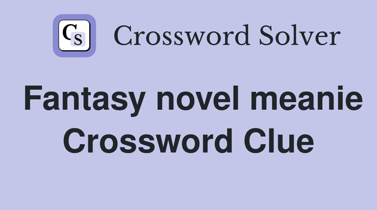 Fantasy novel meanie Crossword Clue