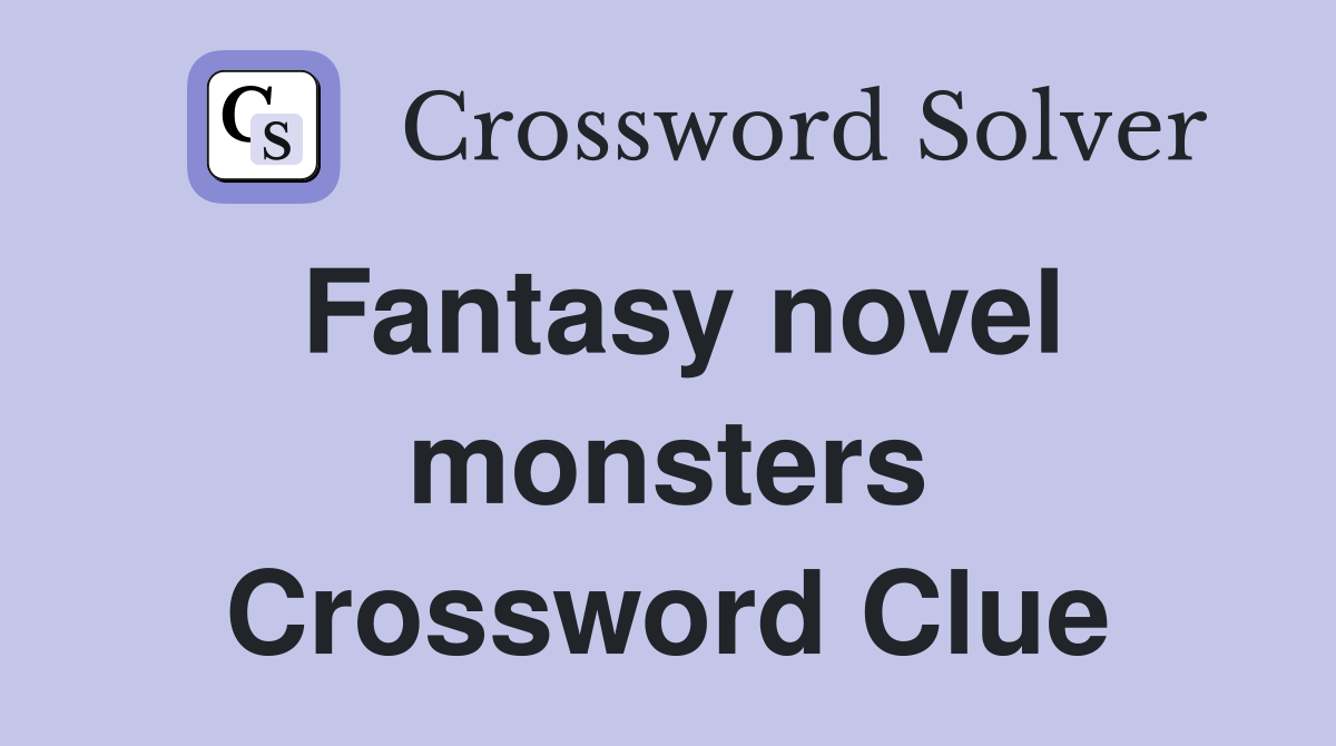 Fantasy novel monsters Crossword Clue