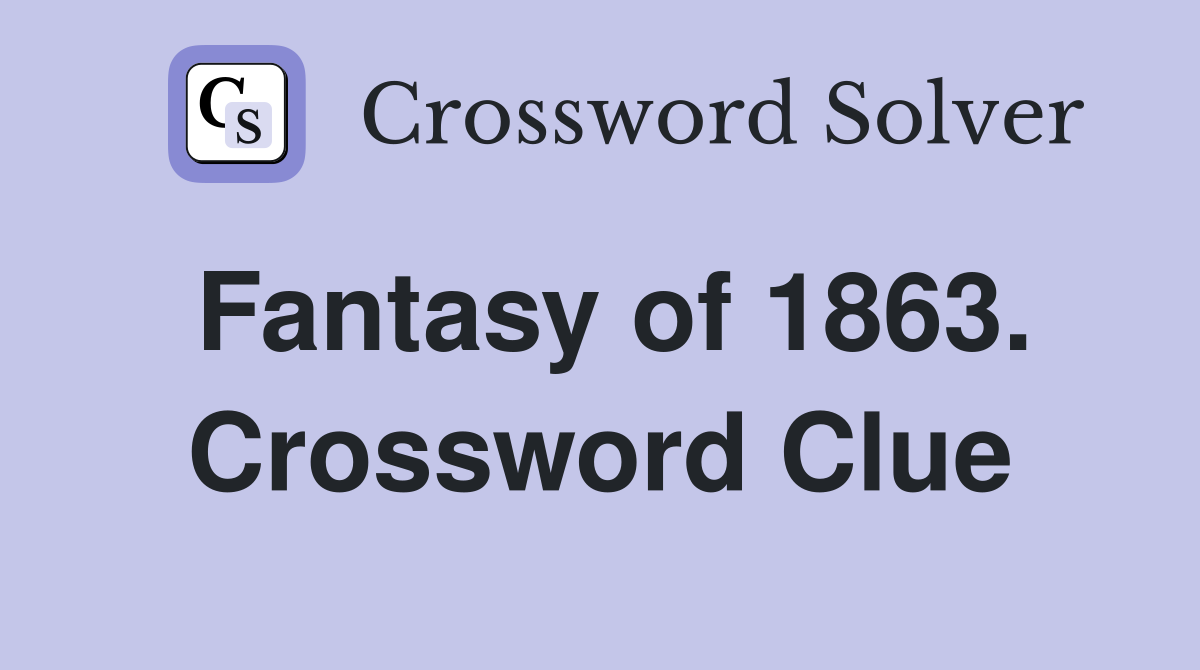 Fantasy of 1863. Crossword Clue