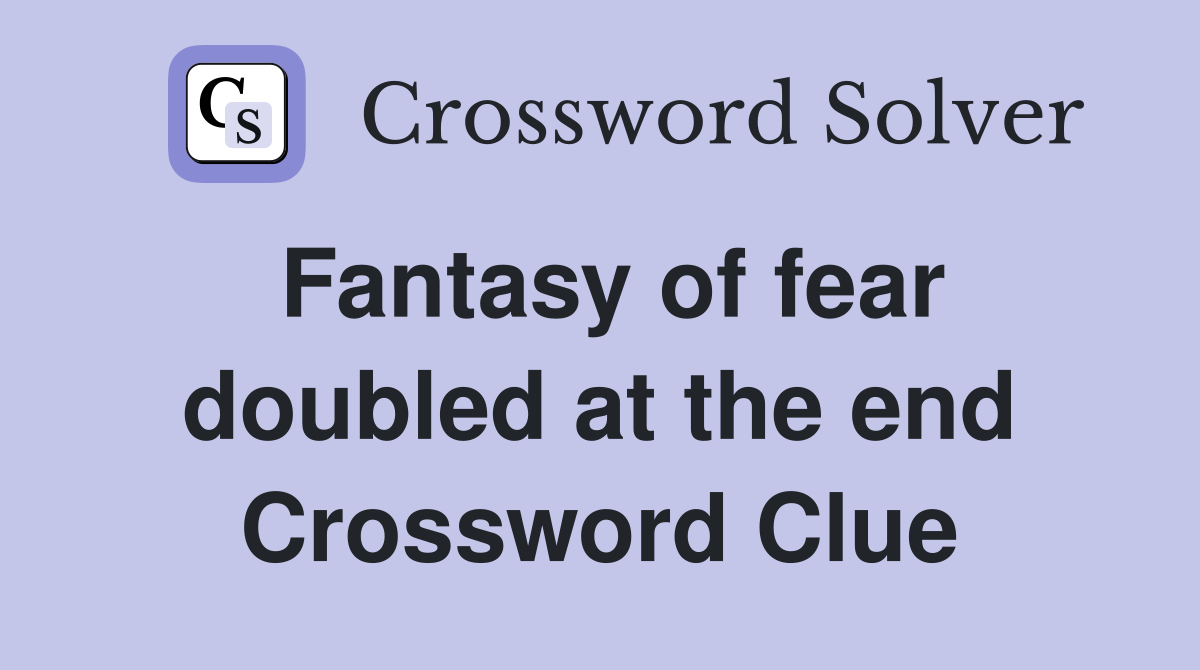 Fantasy of fear doubled at the end Crossword Clue