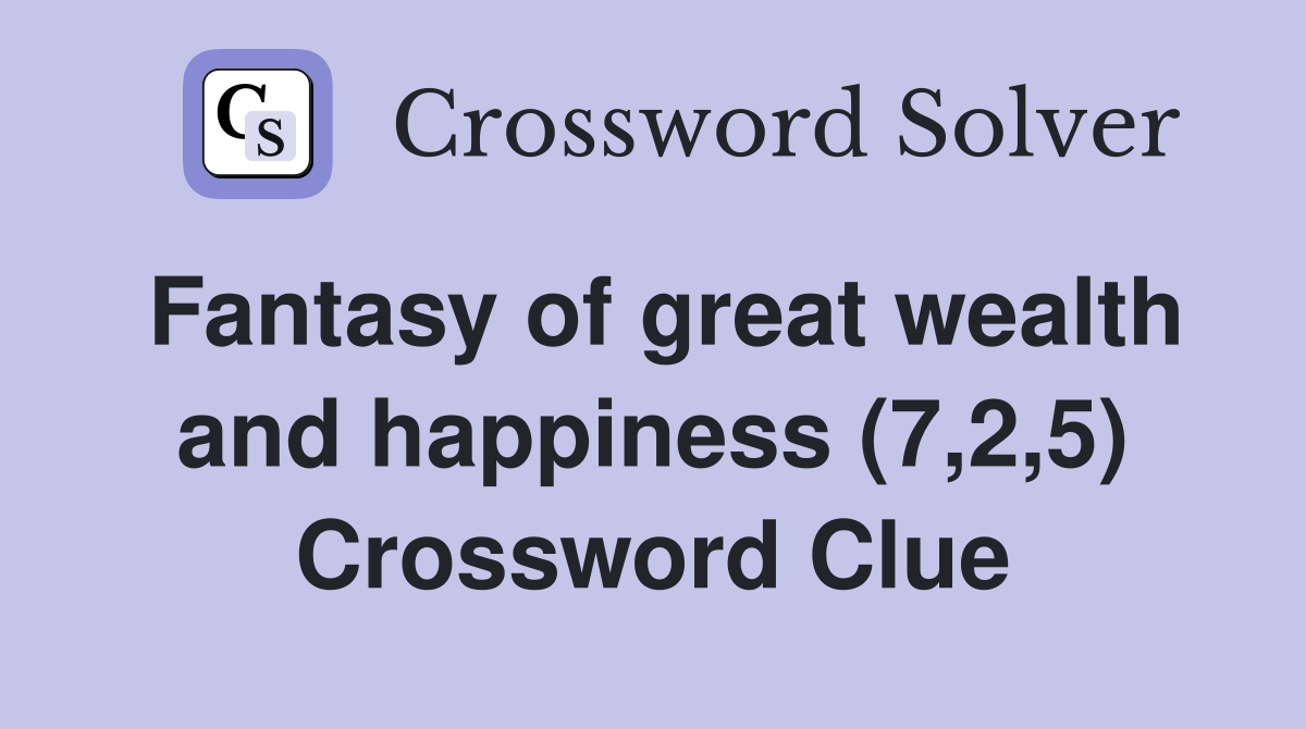 Fantasy of great wealth and happiness (7,2,5) Crossword Clue