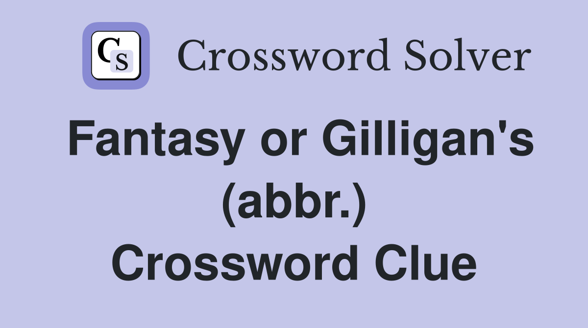 Fantasy or Gilligan's (abbr.) Crossword Clue