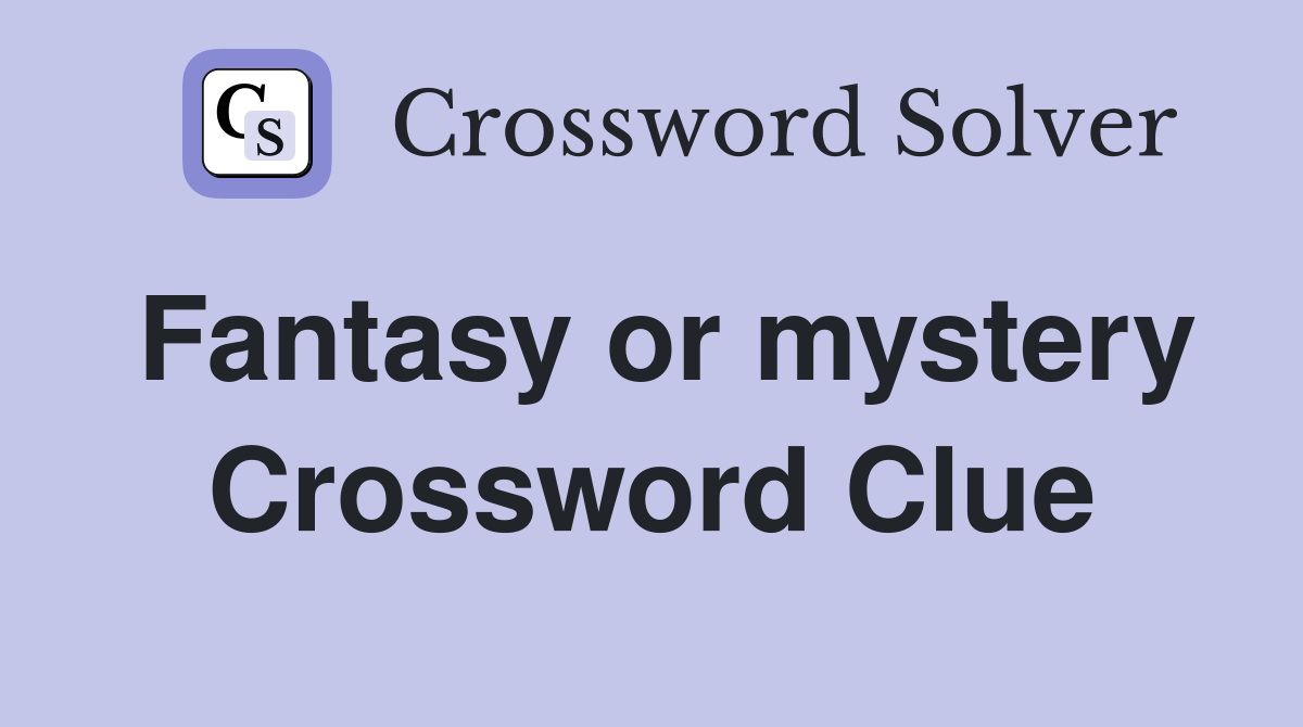Fantasy or mystery Crossword Clue
