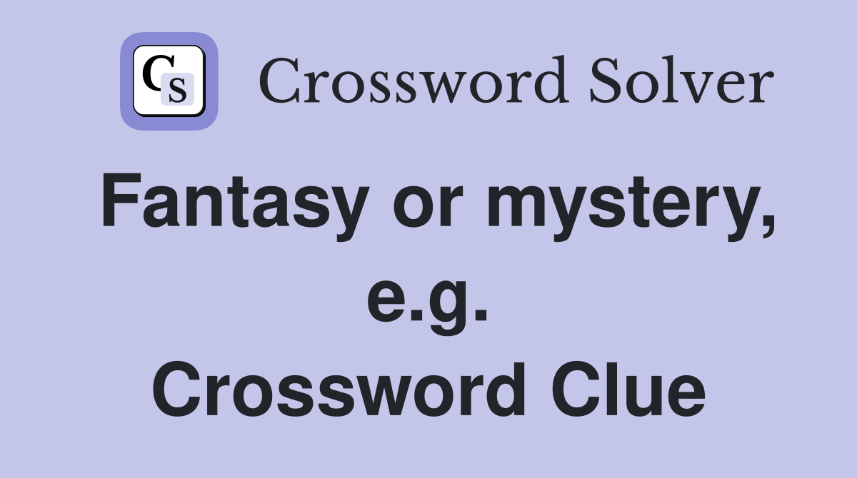 Fantasy or mystery, e.g. Crossword Clue