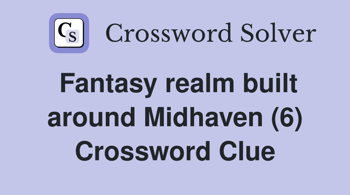 Fantasy realm built around Midhaven (6) Crossword Clue