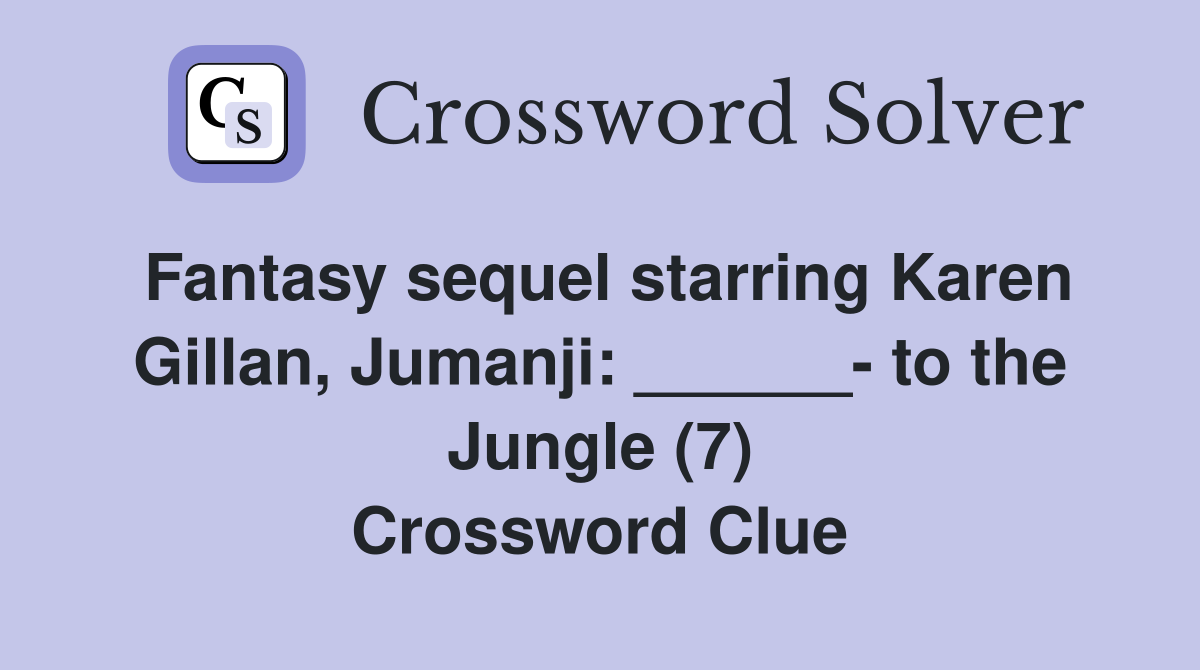 Fantasy sequel starring Karen Gillan, Jumanji: ______- to the Jungle (7) Crossword Clue