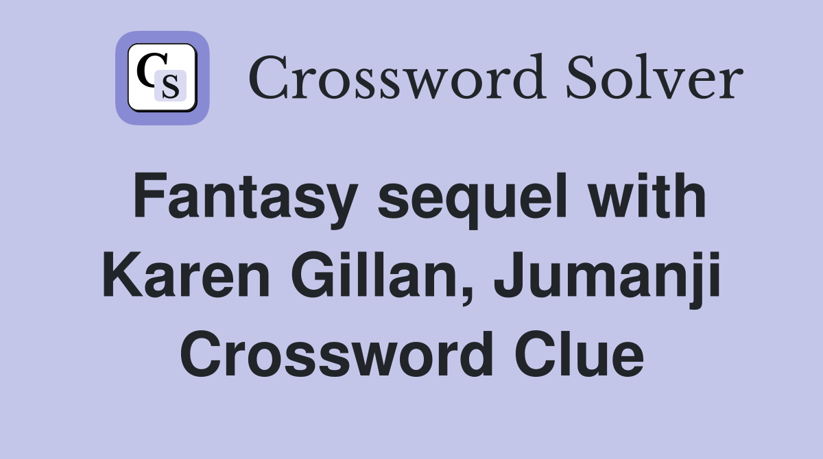 Fantasy sequel with Karen Gillan, Jumanji Crossword Clue