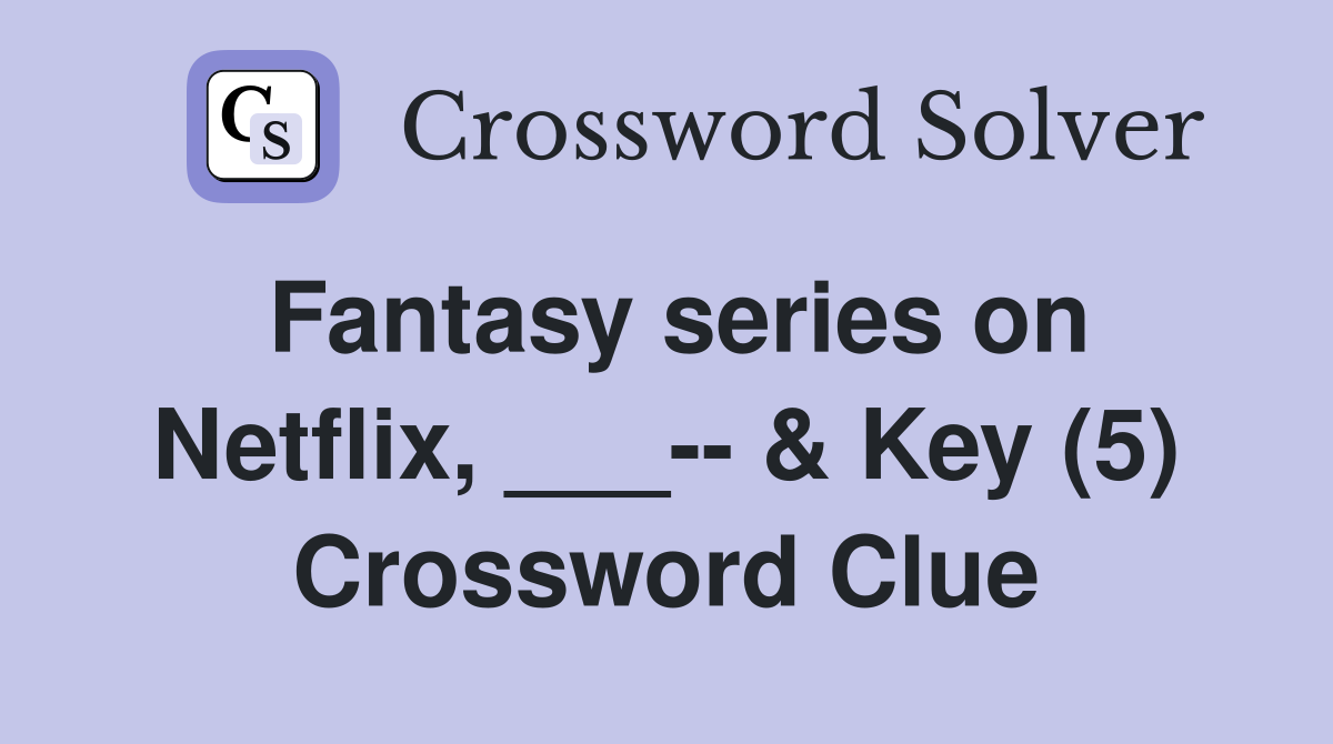 Fantasy series on Netflix, ___-- & Key (5) Crossword Clue