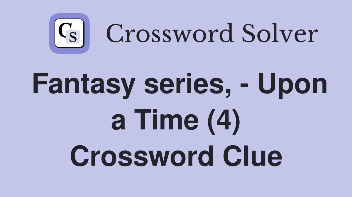 Fantasy series, - Upon a Time (4) Crossword Clue