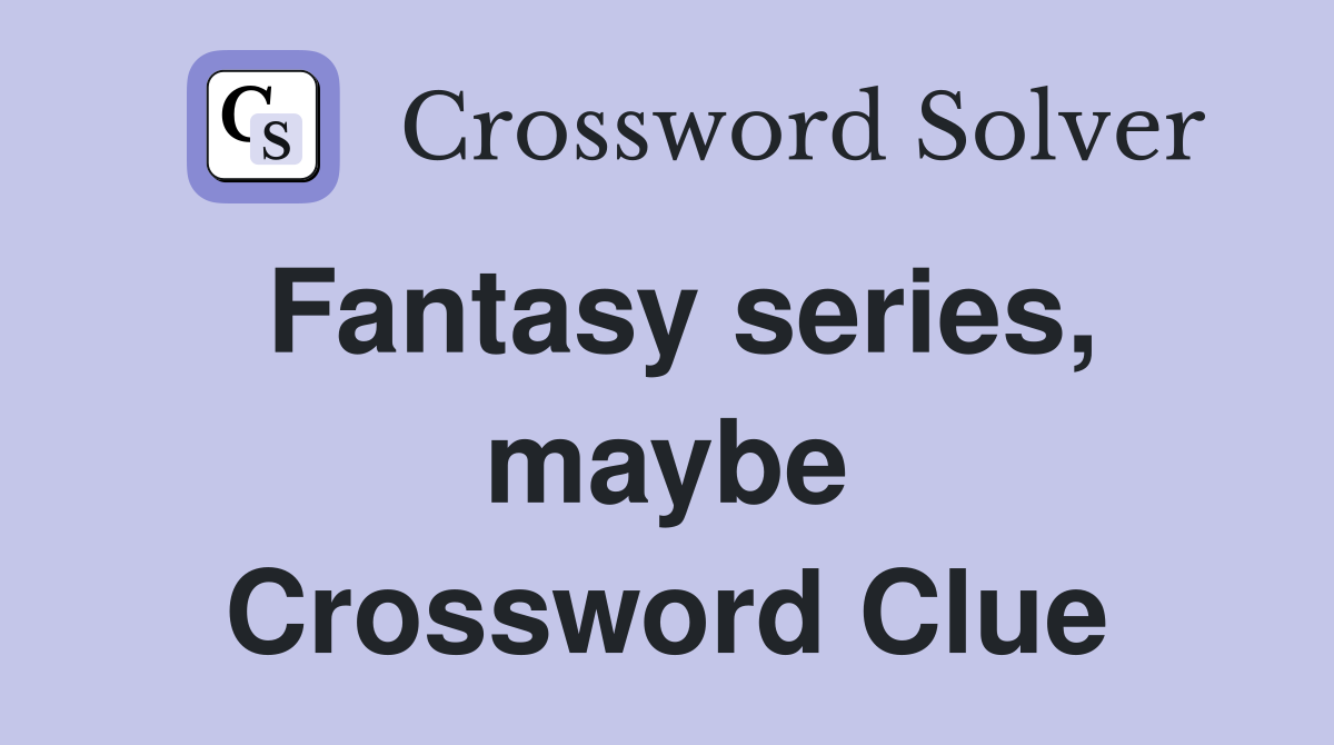 Fantasy series, maybe Crossword Clue