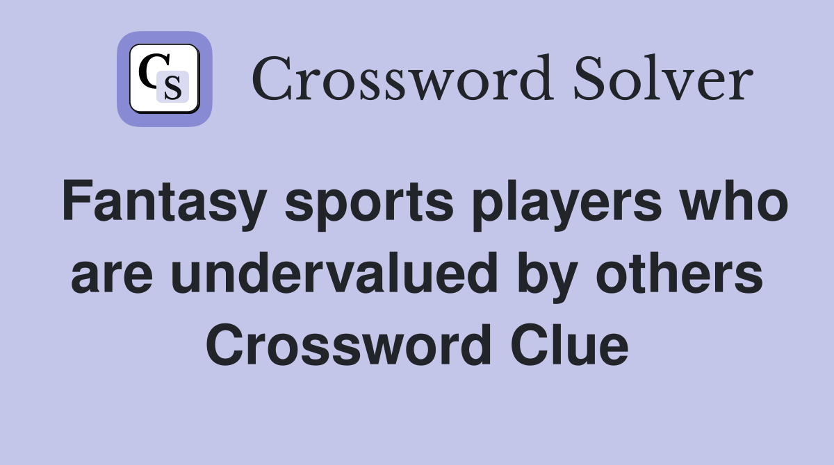 Fantasy sports players who are undervalued by others Crossword Clue