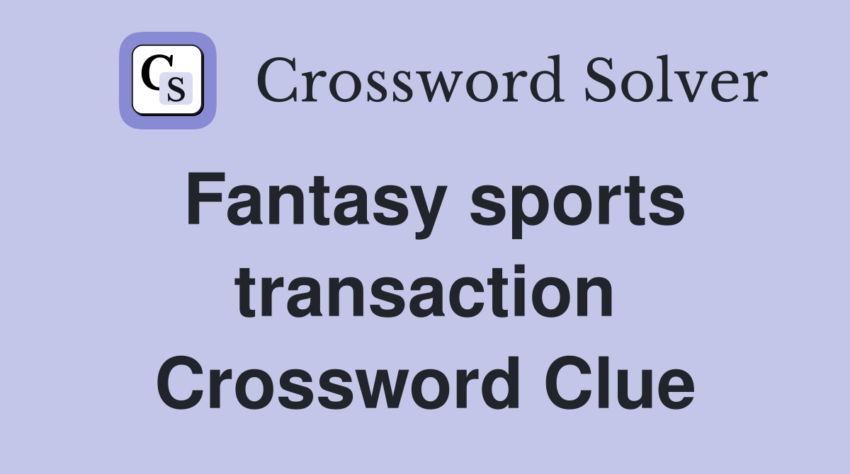 Fantasy sports transaction Crossword Clue