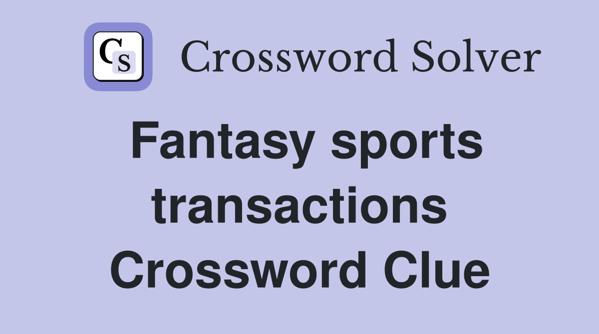 Fantasy sports transactions Crossword Clue