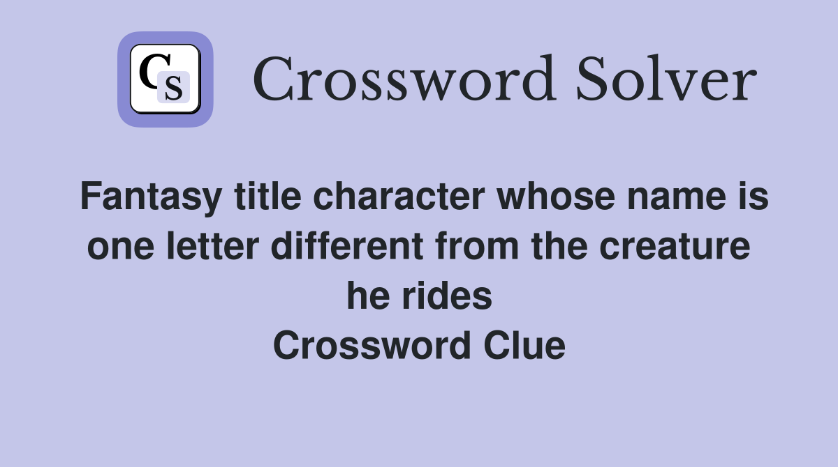 Fantasy title character whose name is one letter different from the creature he rides Crossword Clue