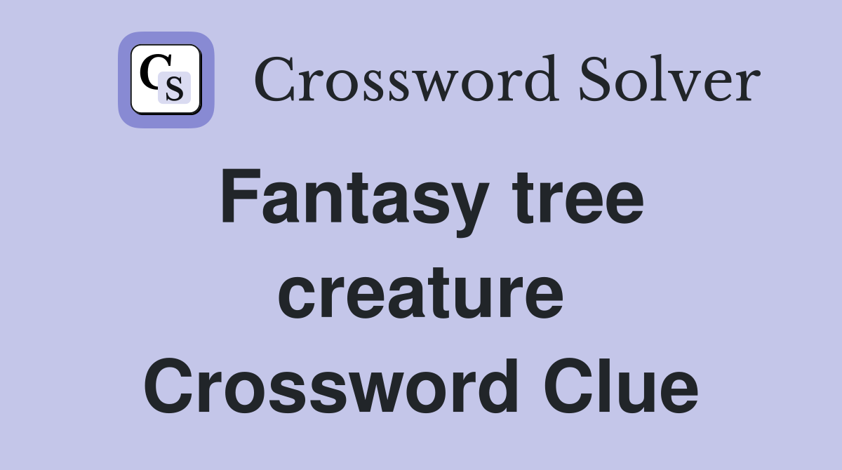 Fantasy tree creature Crossword Clue