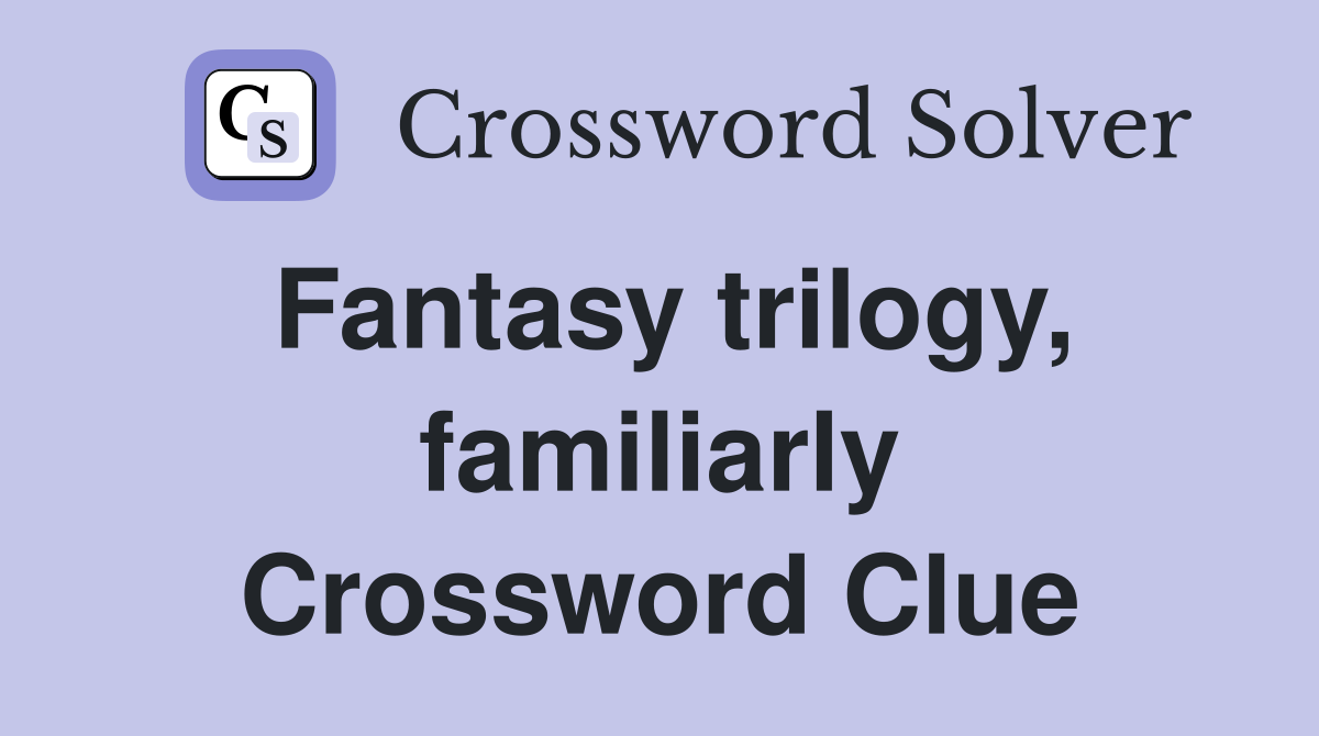Fantasy trilogy, familiarly Crossword Clue