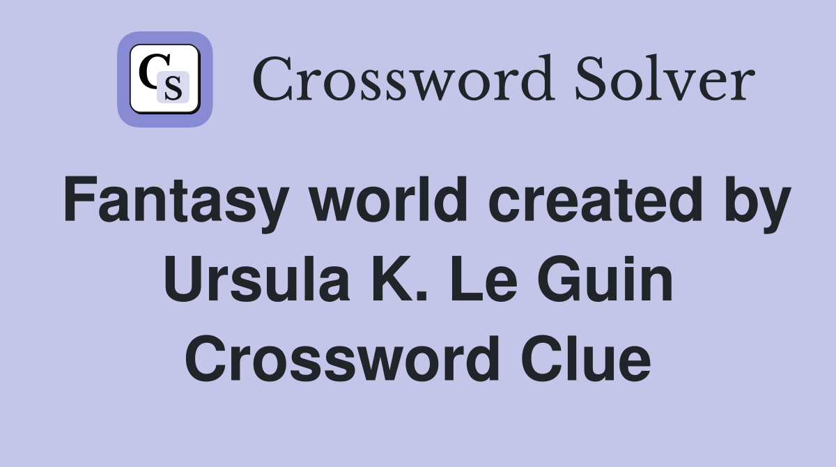 Fantasy world created by Ursula K. Le Guin Crossword Clue