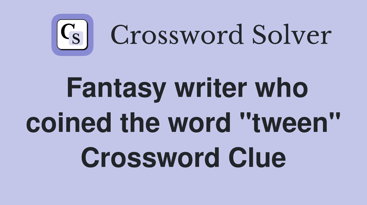Fantasy writer who coined the word "tween" Crossword Clue