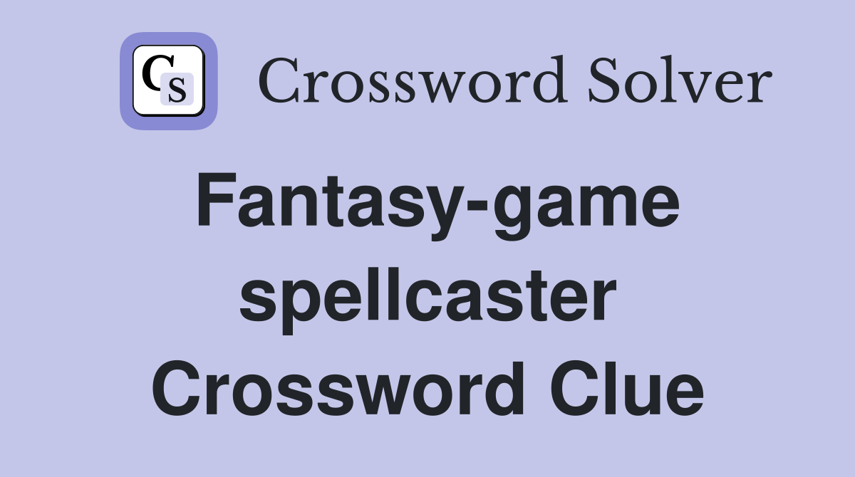Fantasy-game spellcaster Crossword Clue