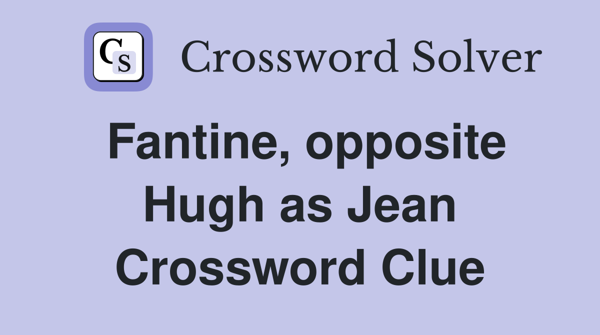 Fantine, opposite Hugh as Jean Crossword Clue