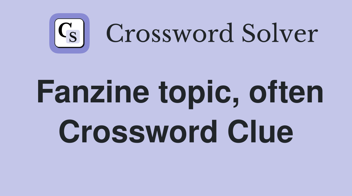 Fanzine topic, often Crossword Clue