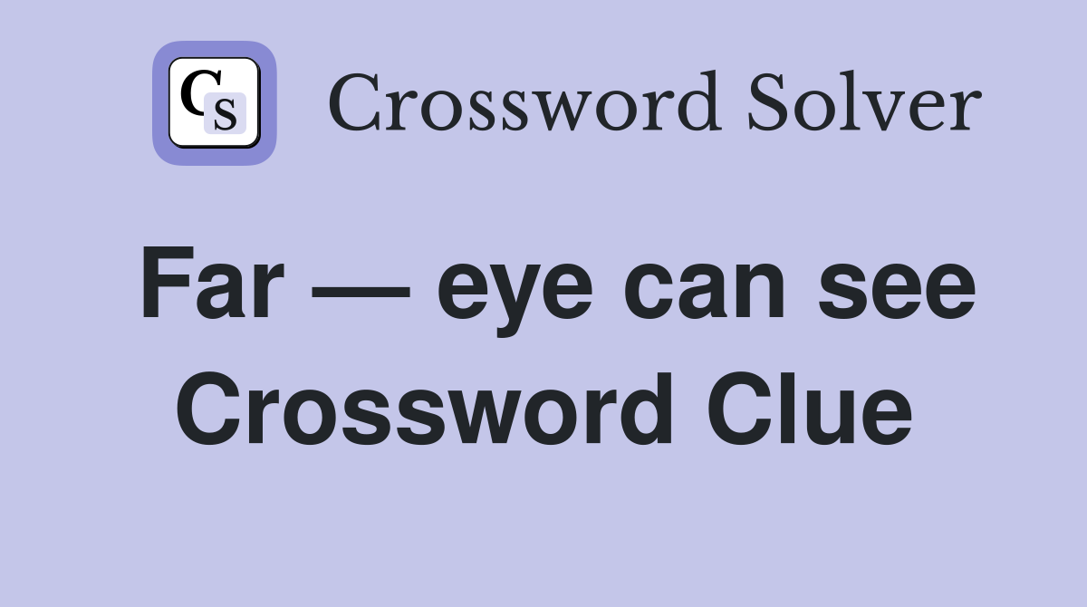 Far — eye can see Crossword Clue