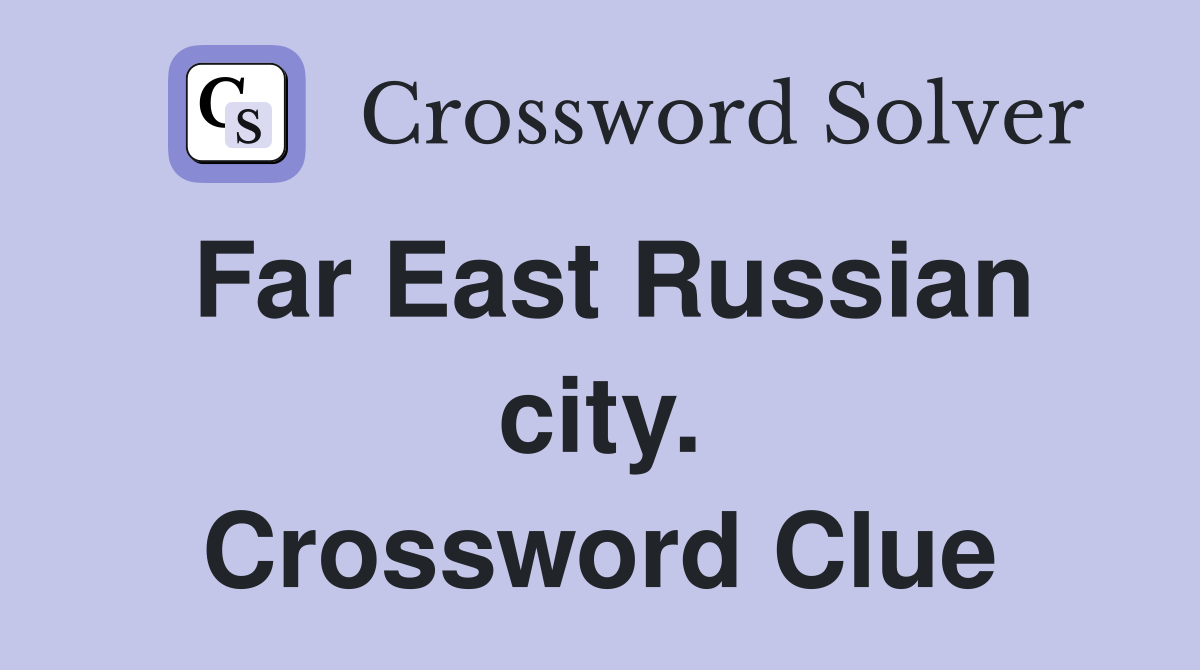 Far East Russian city. Crossword Clue