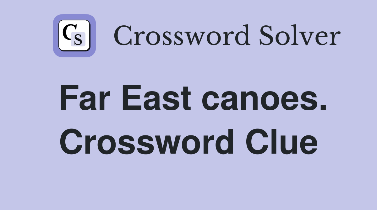 Far East canoes. Crossword Clue