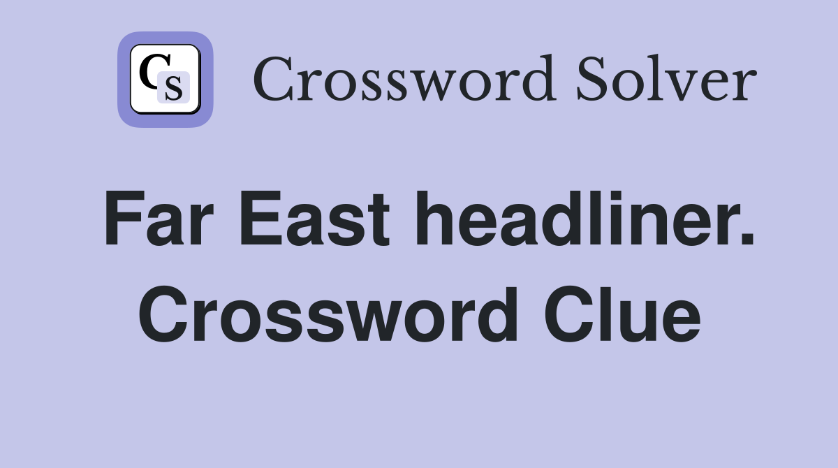 Far East headliner. Crossword Clue