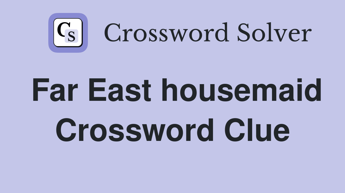 Far East housemaid Crossword Clue