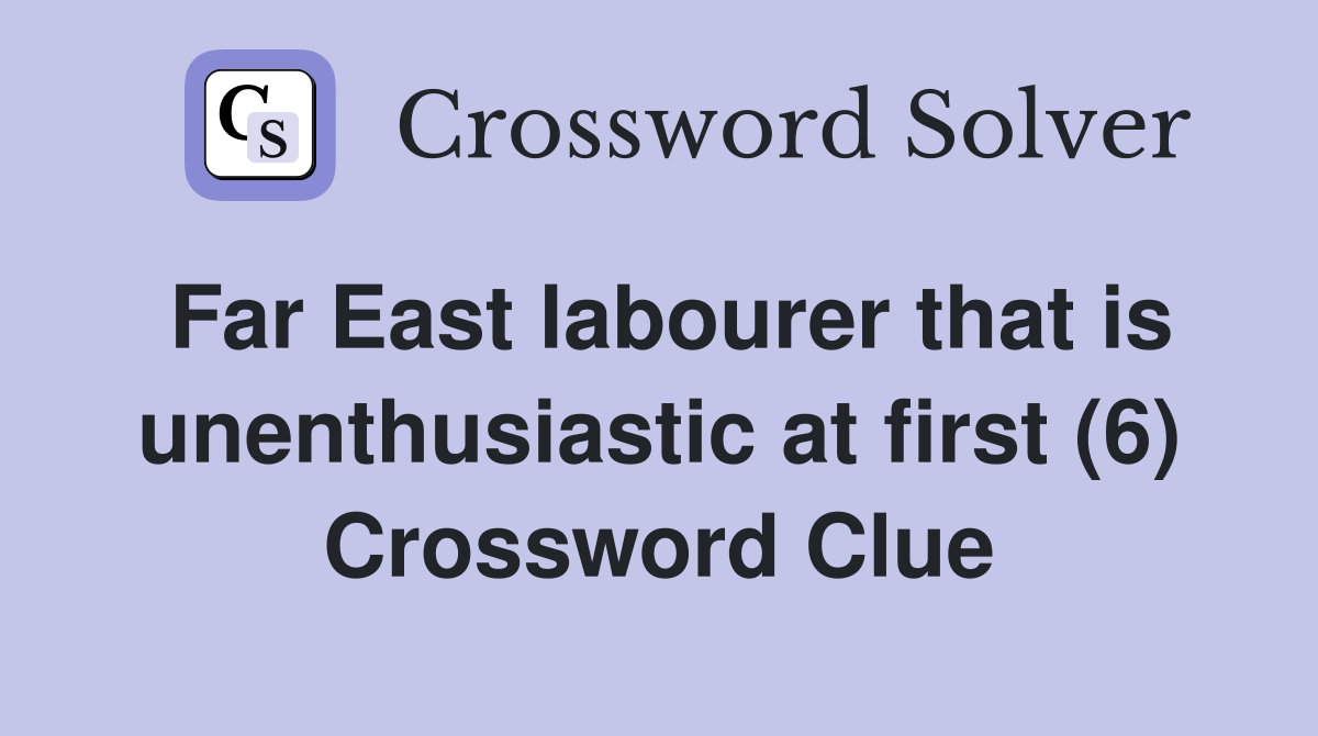 Far East labourer that is unenthusiastic at first (6) Crossword Clue