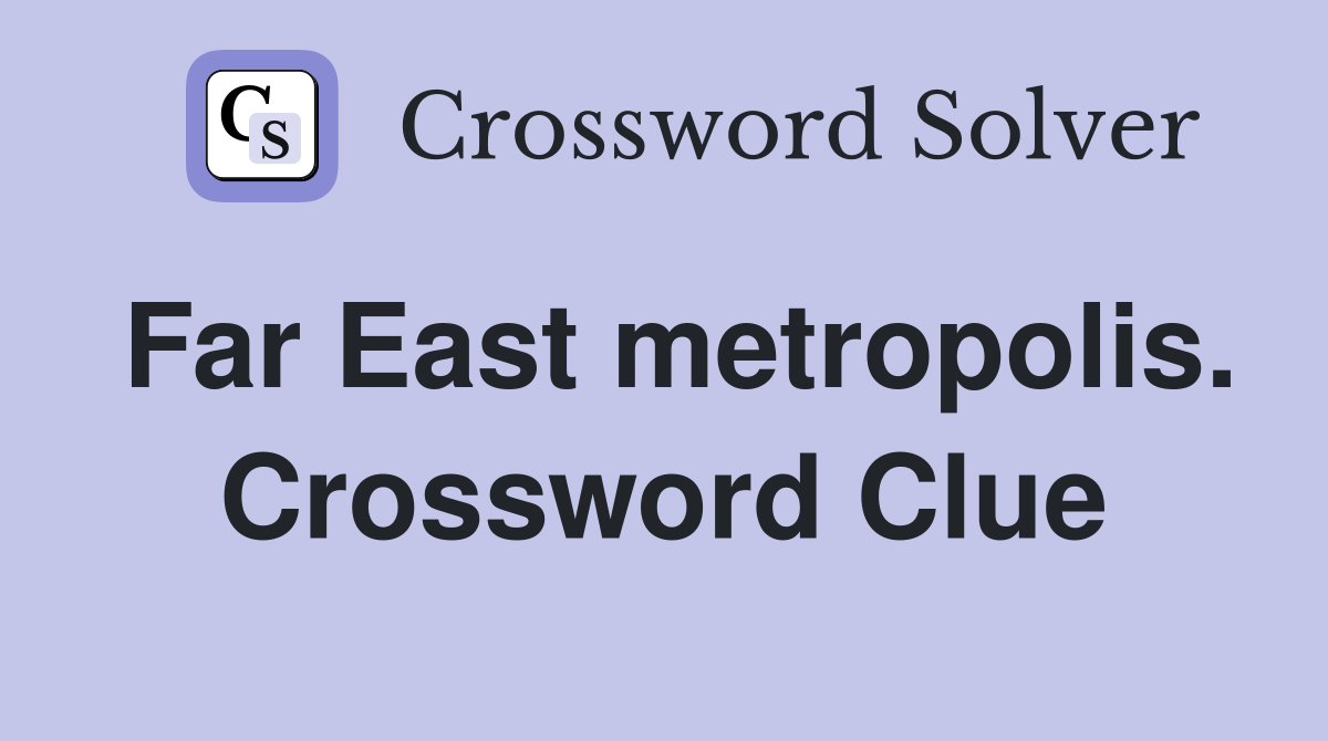 Far East metropolis. Crossword Clue