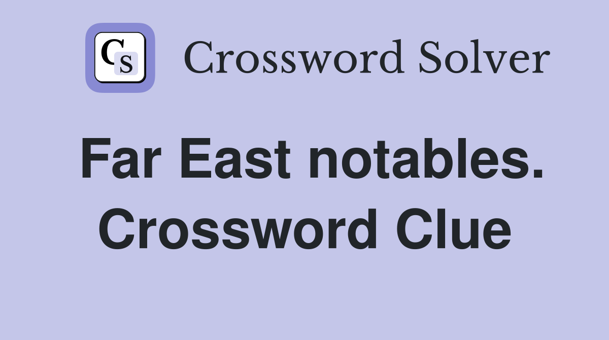 Far East notables. Crossword Clue
