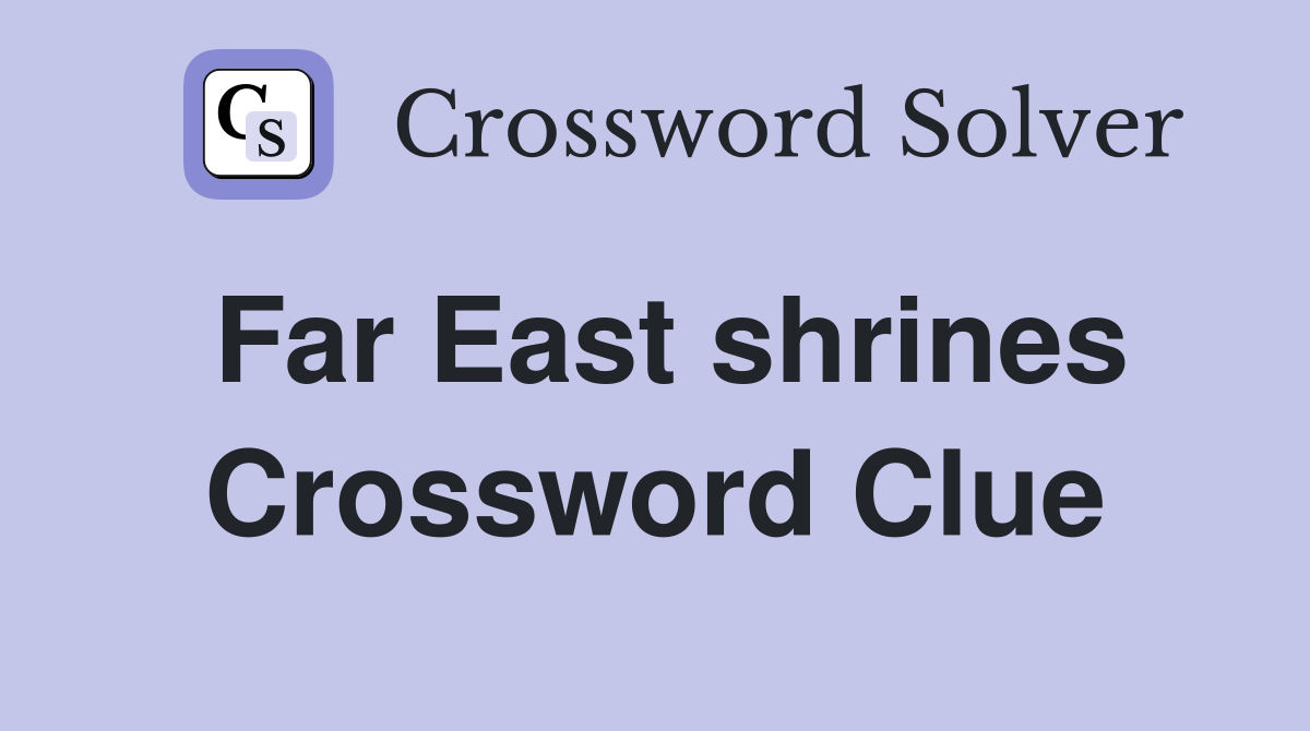 Far East shrines Crossword Clue