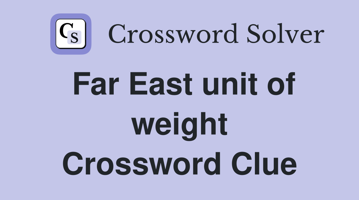 Far East unit of weight Crossword Clue