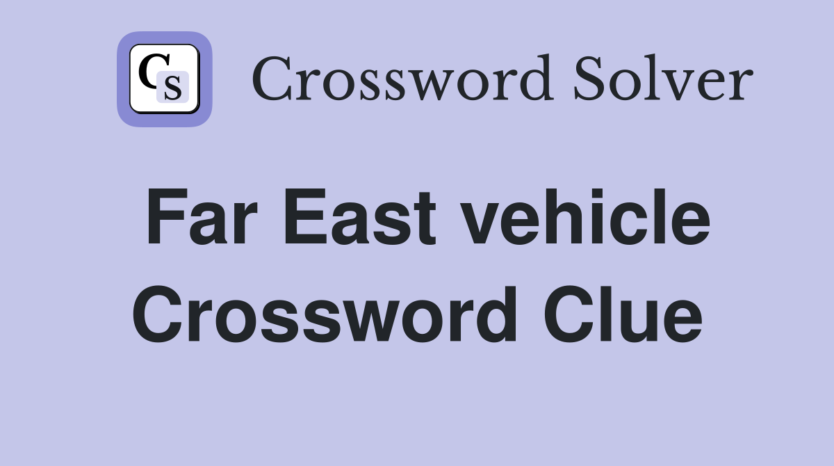 Far East vehicle Crossword Clue