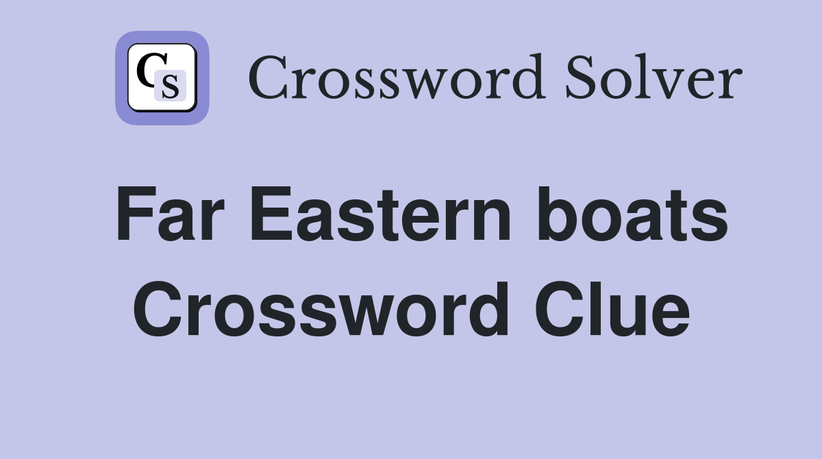 Far Eastern boats Crossword Clue