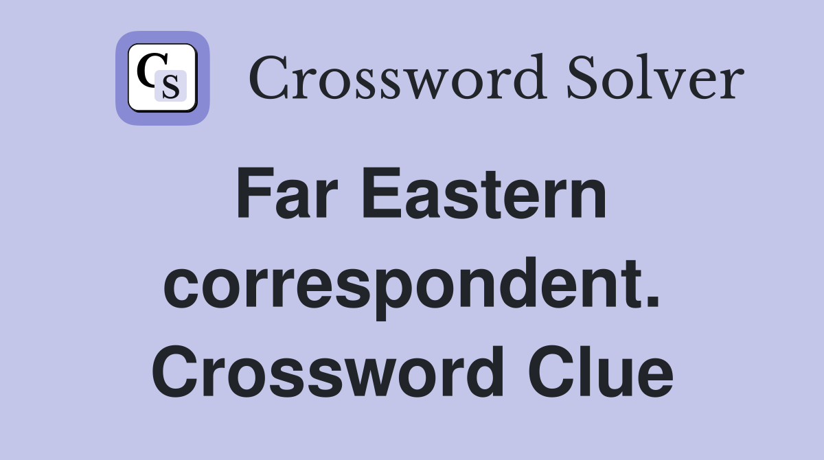 Far Eastern correspondent. Crossword Clue