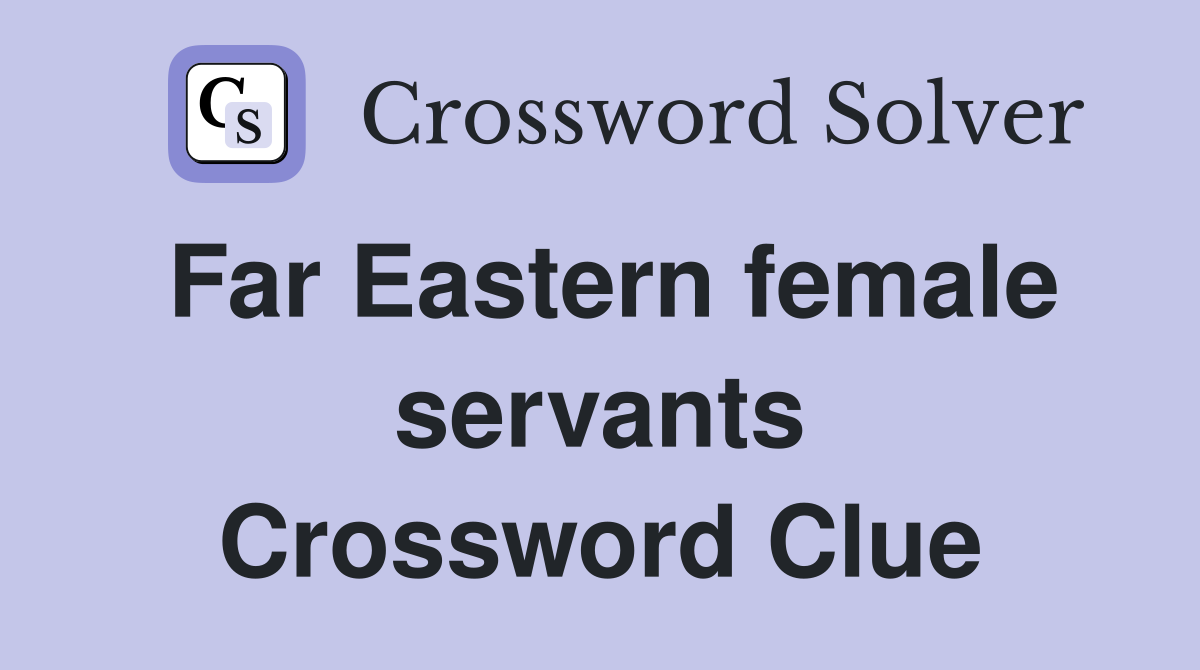 Far Eastern female servants Crossword Clue