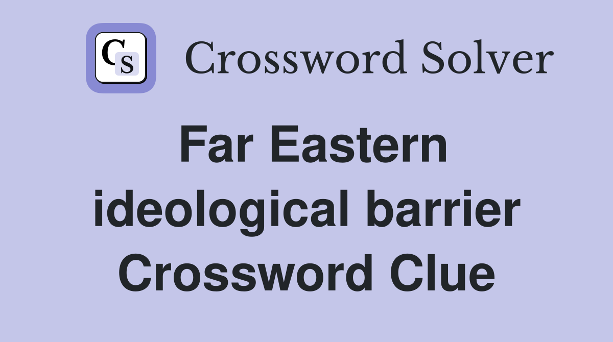 Far Eastern ideological barrier Crossword Clue