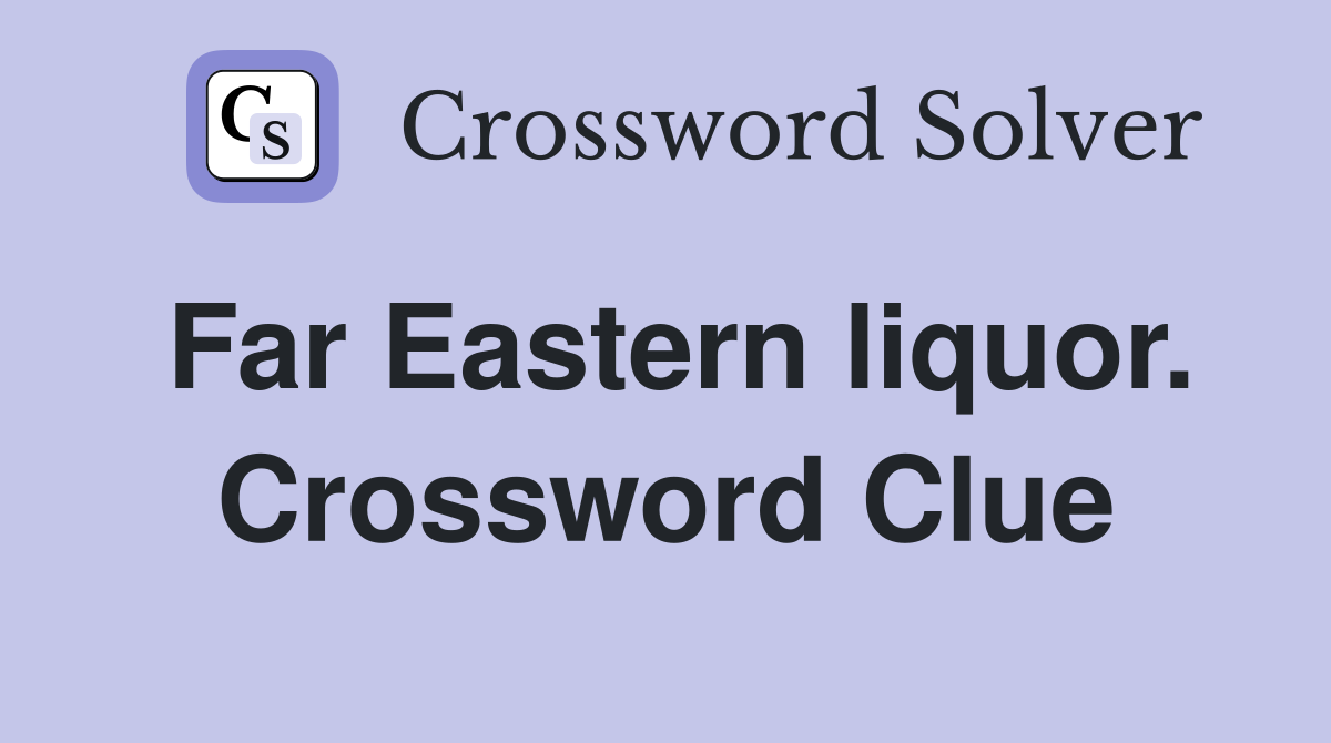 Far Eastern liquor. Crossword Clue