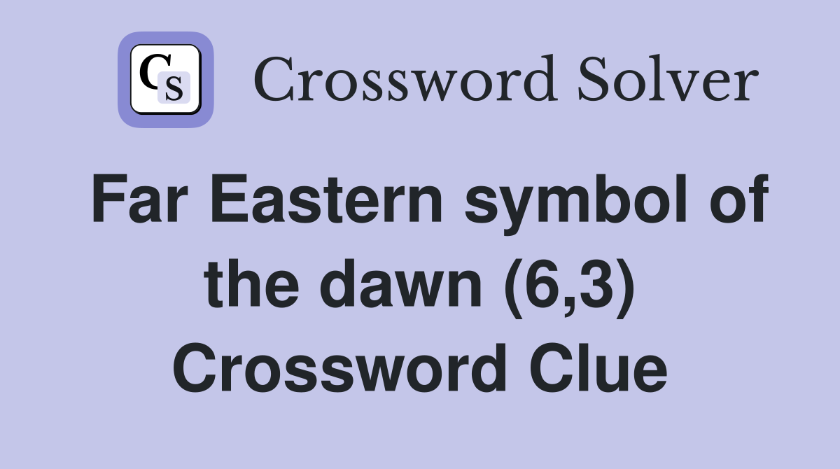 Far Eastern symbol of the dawn (6,3) Crossword Clue