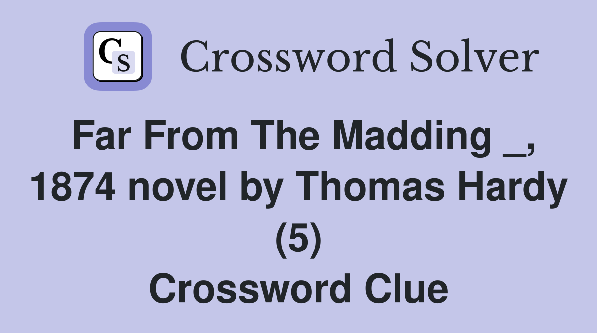 Far From The Madding _, 1874 novel by Thomas Hardy (5) Crossword Clue