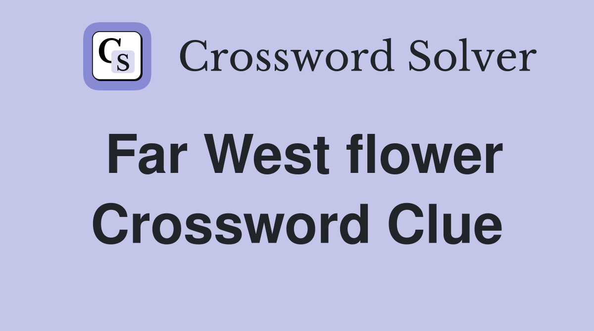 Far West flower Crossword Clue