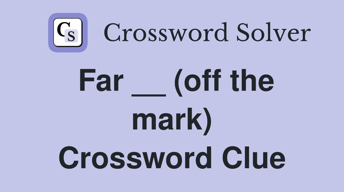 Far __ (off the mark) Crossword Clue