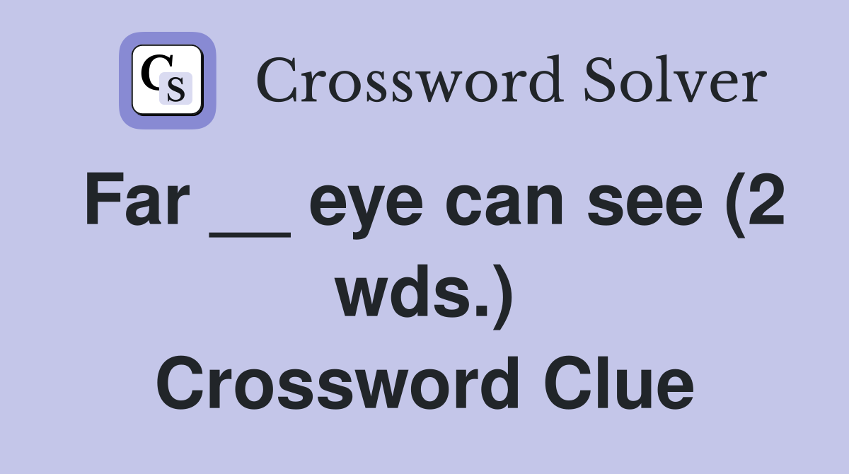 Far __ eye can see (2 wds.) Crossword Clue