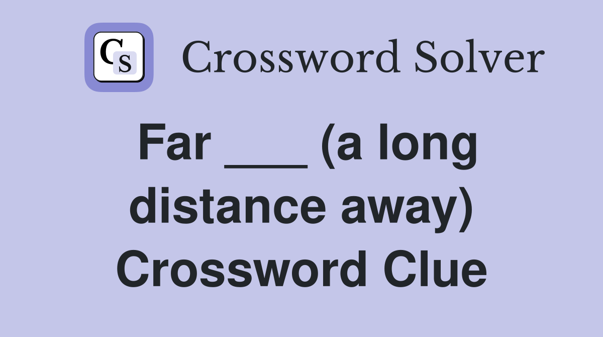 Far ___ (a long distance away) Crossword Clue
