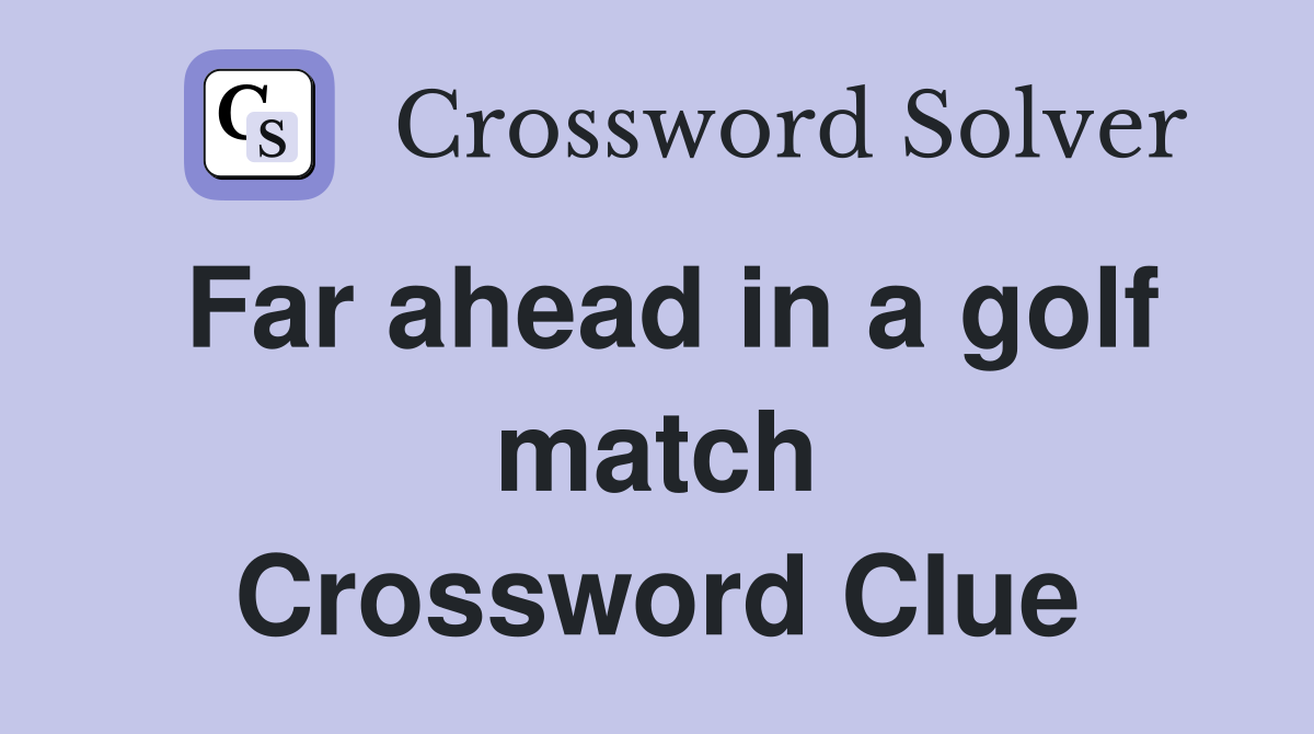 Far ahead in a golf match Crossword Clue